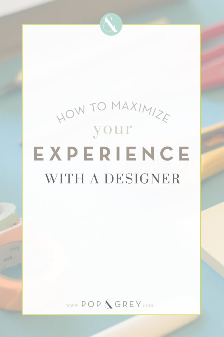Maximize Design How To Maximize Your Experience With a Designer - Pop and Grey