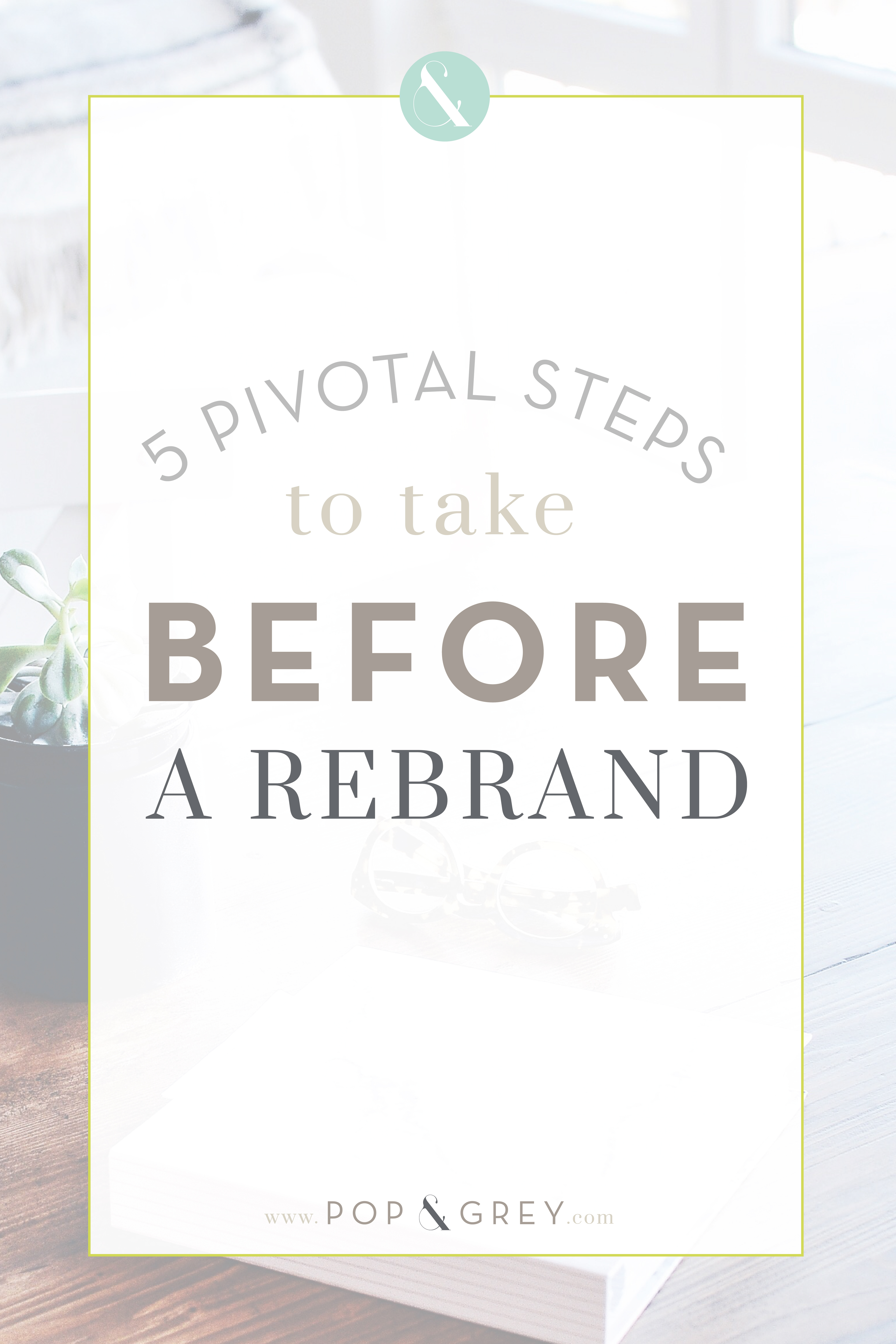 5 Pivotal Steps to take Before a Rebrand by Pop & Grey