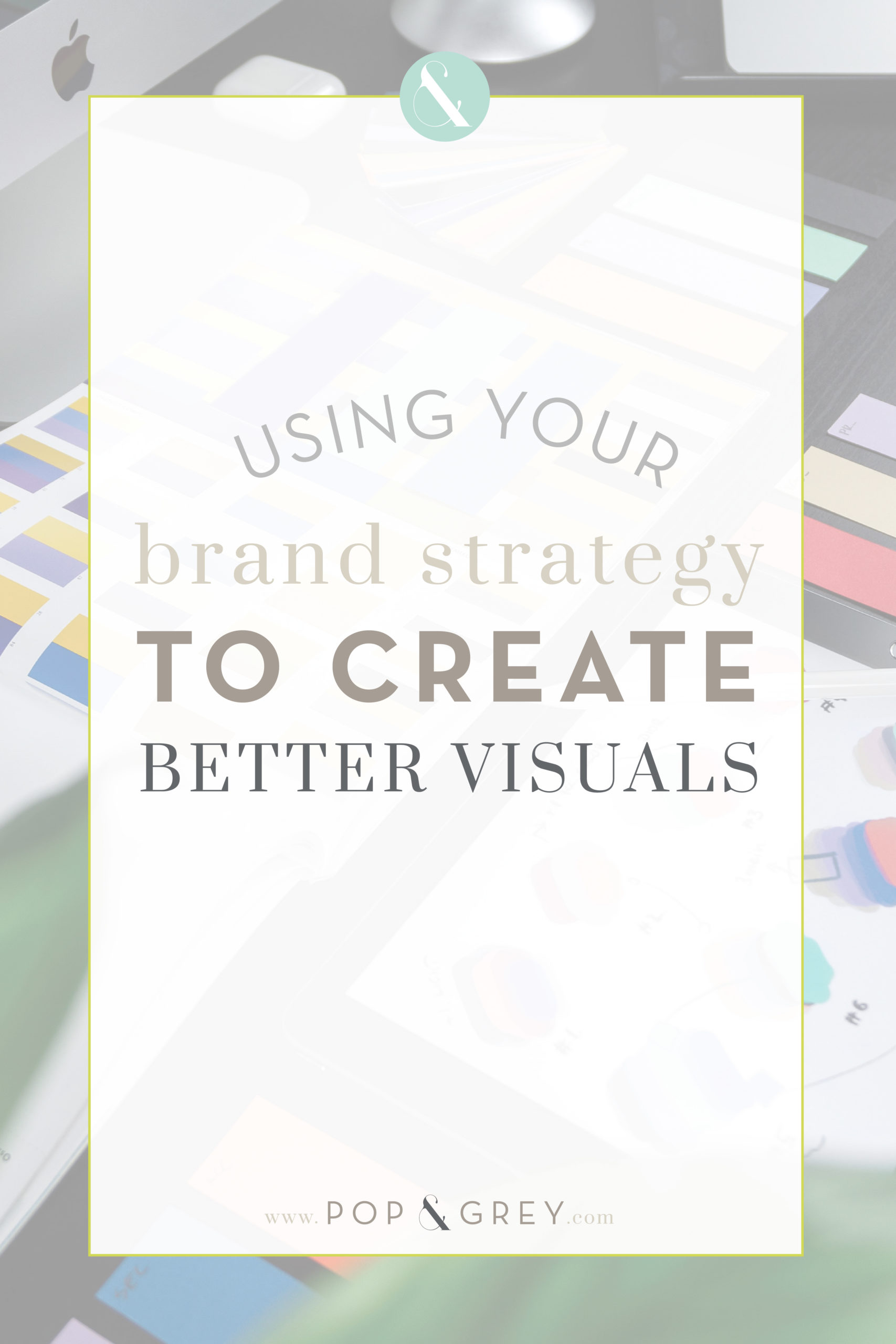 Using your brand strategy to create better visuals - Pop and Grey